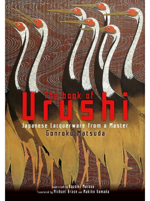 Title details for The Book of Urushi: Japanese Lacquerware from a Master by MATSUDA Gonroku - Available